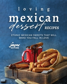 Paperback Loving Mexican Dessert Recipes: Ethnic Mexican Sweets That Will Make You Fall in Love Book