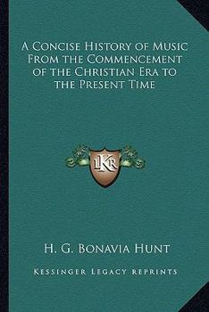A Concise History of Music From the Commencement of the Christian Era to the Present Time: For the Use of Students