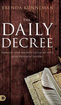 Hardcover The Daily Decree: Bringing Your Day into Alignment with God's Prophetic Destiny Book