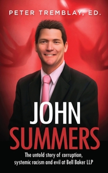 Hardcover John Summers: The Untold Story of Corruption, Systemic Racism and Evil at Bell Baker LLP Book