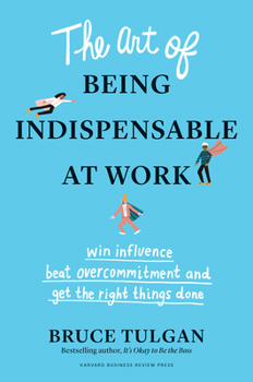 Hardcover The Art of Being Indispensable at Work: Win Influence, Beat Overcommitment, and Get the Right Things Done Book