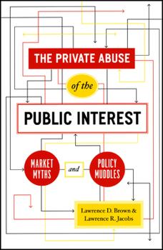 The Private Abuse of the Public Interest: Market Myths and Policy Muddles (Chicago Studies in American Politics) - Book  of the Chicago Studies in American Politics