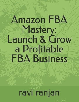 Amazon FBA Mastery: Launch & Grow a Profitable FBA Business: Unlock the secrets to building a successful Amazon FBA business with this step-by-step eB