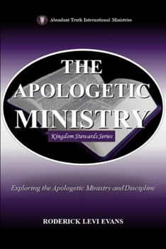 The Apologetic Ministry: Exploring the Apologetic Ministry and Discipline (Kingdom Stewards)