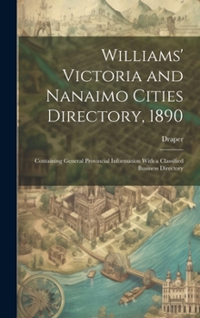 Hardcover Williams' Victoria and Nanaimo Cities Directory, 1890: Containing General Provincial Information With a Classified Business Directory Book