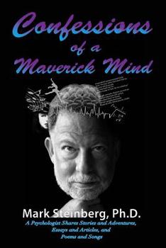 Paperback Confessions of a Maverick Mind: A Psychologist Shares Stories and Adventures, Essays and Articles, and Poems and Songs Book