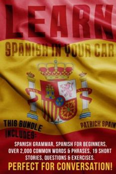 Paperback Learn Spanish in Your Car: This Bundle Includes: Spanish Grammar, Spanish for Beginners, Over 2,000 Common Words & Phrases, 19 Short Stories, Que Book