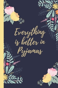 Everything is better in Pyjamas: Lined Notebook, Journal  Funny Christmas, birthday gift for Woman, friends and family - great alternative to a card