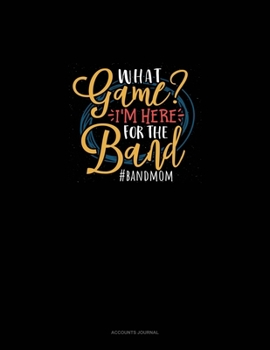 What Game? I'm Here For The Band #Bandmom: Accounts Journal