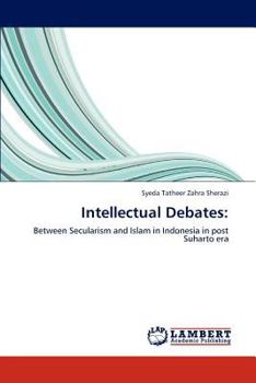 Intellectual Debates:: Between Secularism and Islam in Indonesia in post Suharto era