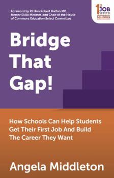 Paperback Bridge That Gap!: How Schools Can Help Students Get Their First Job and Build the Career They Want Book