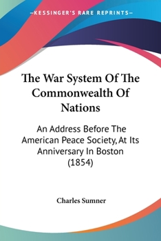 Paperback The War System Of The Commonwealth Of Nations: An Address Before The American Peace Society, At Its Anniversary In Boston (1854) Book