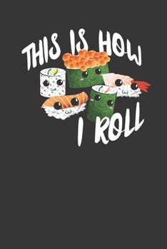 This Is How I Roll Sushi Rolls 120 Page Notebook Lined Journal For Lovers Of Sushi And Japanese Cuisine