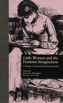 Little Women and the Feminist Imagination: Criticism, Controversy, Personal Essays