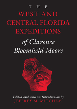 The West and Central Florida Expeditions of Clarence Bloomfield Moore (Classics Southeast Archaeology) - Book  of the Classics of Southeastern Archaeology