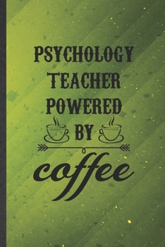 Psychology Teacher Powered by Coffee: Psychology Teacher Blank Lined Notebook Write Record. Practical Dad Mom Anniversary Gift, Fashionable Funny Creative Writing Logbook, Vintage Retro 6X9 110 Page