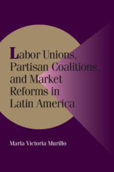 Paperback Labor Unions, Partisan Coalitions, and Market Reforms in Latin America Book