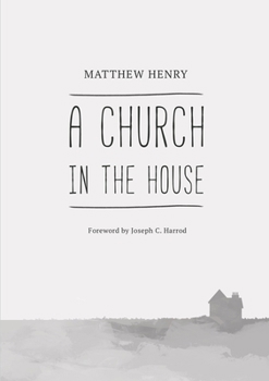 A Church in the House: Or, Family Religion - Book #5 of the Matthew Henry's Commentary