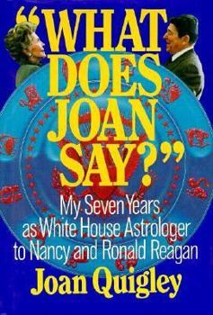 Hardcover What Does Joan Say?: My Seven Years as White House Astrologer to Nancy and Ronald Reagan Book
