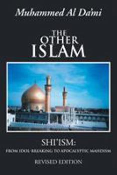 Paperback The Other Islam: Shi'ism: From Idol-Breaking to Apocalyptic Mahdism Book