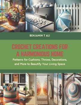 Paperback Crochet Creations for a Harmonious Home: Patterns for Cushions, Throws, Decorations, and More to Beautify Your Living Space Book