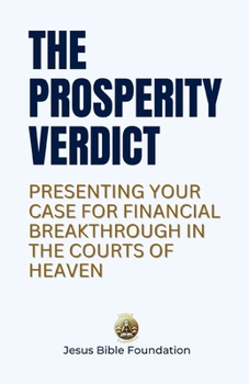 The Prosperity Verdict: Presenting Your Case for Financial Breakthrough in the Courts of Heaven