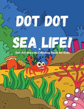 Paperback Dot Dot Sea Life!: 2-In-1 Activity Book For Kids - Dot Art, AND Color! Sea Animals Activity Book for Kids With Loads of Sea Life Coloring Book