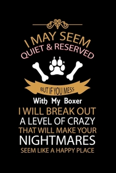 Paperback I May Seem Quiet & Reserved But If You Mess with My Boxer I Will Break Out a Level of Crazy That Will Make Your Nightmares Seem Like a Happy Place: Co Book