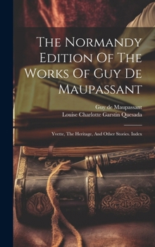 The Normandy Edition Of The Works Of Guy De Maupassant: Yvette, The Heritage, And Other Stories. Index