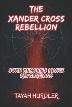 Paperback The Xander Cross Rebellion: Some Memories Ignite Revolutions Book