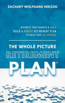 Paperback The Whole Picture Retirement Plan: How to Design a Powerful Retirement Strategy & Optimize Your Tax Exposure Book