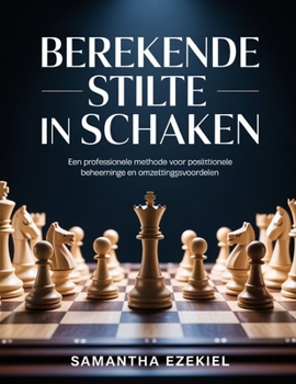 Berekende stilte in schaken: Een professionele methode voor berekeningen, positionele beheersing en omzettingsvoordelen (Dutch Edition)