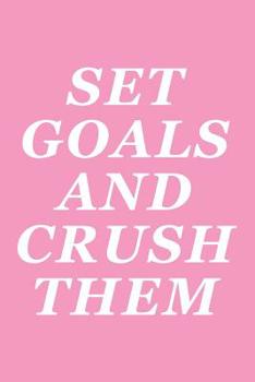 Set Goals And Crush Them: Female Empowerment Notebook