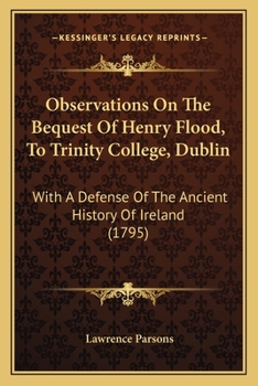 Observations On The Bequest Of Henry Flood, To Trinity College, Dublin: With A Defense Of The Ancient History Of Ireland