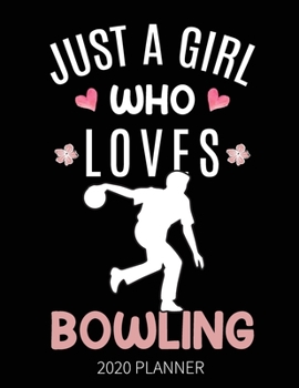 Just A Girl Who Loves Bowling 2020 Planner: Bowling Weekly Planner Includes Daily Planner & Monthly Overview | Personal Organizer With 2020 Calendar