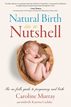 Paperback Natural Birth in a Nutshell: The No Frills Guide to Pregnancy and Birth Book