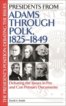 Hardcover Presidents from Adams Through Polk, 1825-1849: Debating the Issues in Pro and Con Primary Documents Book