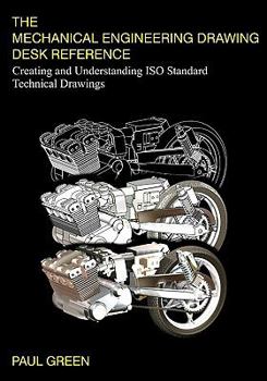 Paperback The Mechanical Engineering Drawing Desk Reference: Creating and Understanding ISO Standard Technical Drawings Book