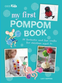 Paperback My First Pompom Book: 35 Fantastic and Fun Crafts for Children Aged 7+ Book