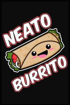 NEATO BURRITO: Cute Lined Journal, Awesome Burrito Funny Design Cute Kawaii Food / Journal Gift (6 x 9 - 120 blank pages)