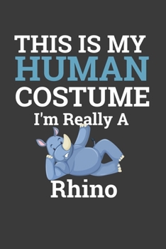 This Is My Human Costume I'M Really A Rhino: Halloween Notebook For Rhino Lover. Cute Cream Paper 6*9 Inch With 100 Pages Notebook For Writing Daily Routine, Journal and Hand Note