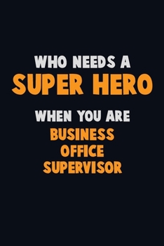 Paperback Who Need A SUPER HERO, When You Are Business Office Supervisor: 6X9 Career Pride 120 pages Writing Notebooks Book