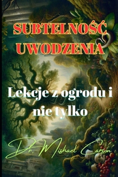 Subtelnosc uwodzenia: Lekcje z ogrodu i nie tylko (Dr. Mishael Carson Books) (Polish Edition)