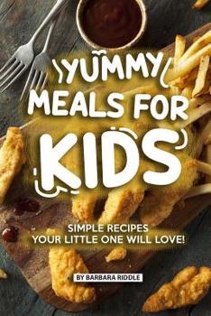 Paperback Yummy Meals for Kids: Simple Recipes Your Little One Will Love! Book