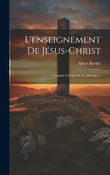 Hardcover L'enseignement De Jésus-christ: Comparé A Celui De Ses Disciples... [French] Book
