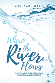 Paperback Where the River Flows: Enjoying the Current of God In and Through Your Life Book