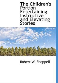 Paperback The Children's Portion Entertaining Instructive and Elevating Stories Book