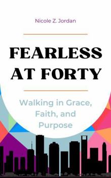 Fearless at Forty: Walking in Grace, Faith, and Purpose