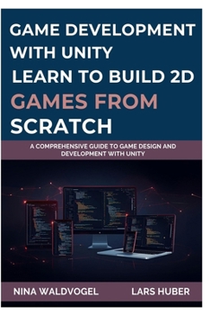 Paperback Game Development with Unity: LEARN TO BUILD 2D GAMES FROM SCRATCH: A Comprehensive Guide to Game Design and Development with Unity Book