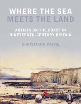 Paperback Where the Sea Meets the Land: Artists on the Coast in Nineteenth-Century Britain Book
